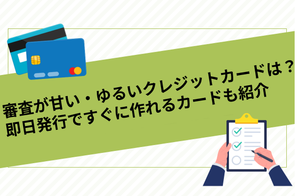 【2025年最新】審査が甘い・ゆるいクレジットカード比較ランキングTOP10！即日発行ですぐに作れるカードも紹介