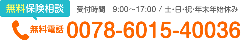 お急ぎの方は、まずはお電話ください。 無料保険相談 0066-9732-20036 受付時間 9:00〜17:00（土・日・祝・年末年始休み）