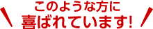 このような方に喜ばれています!