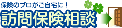 保険のプロがご自宅に！訪問保険相談
